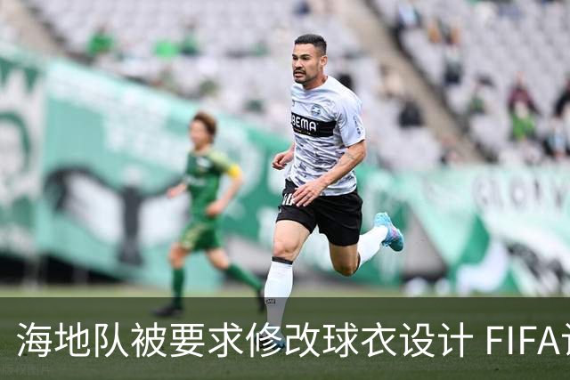 海地队被要求修改球衣设计 FIFA认定部分图案有政治元素